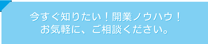 今すぐ知りたい！開業ノウハウ！お気軽に、ご確認lください